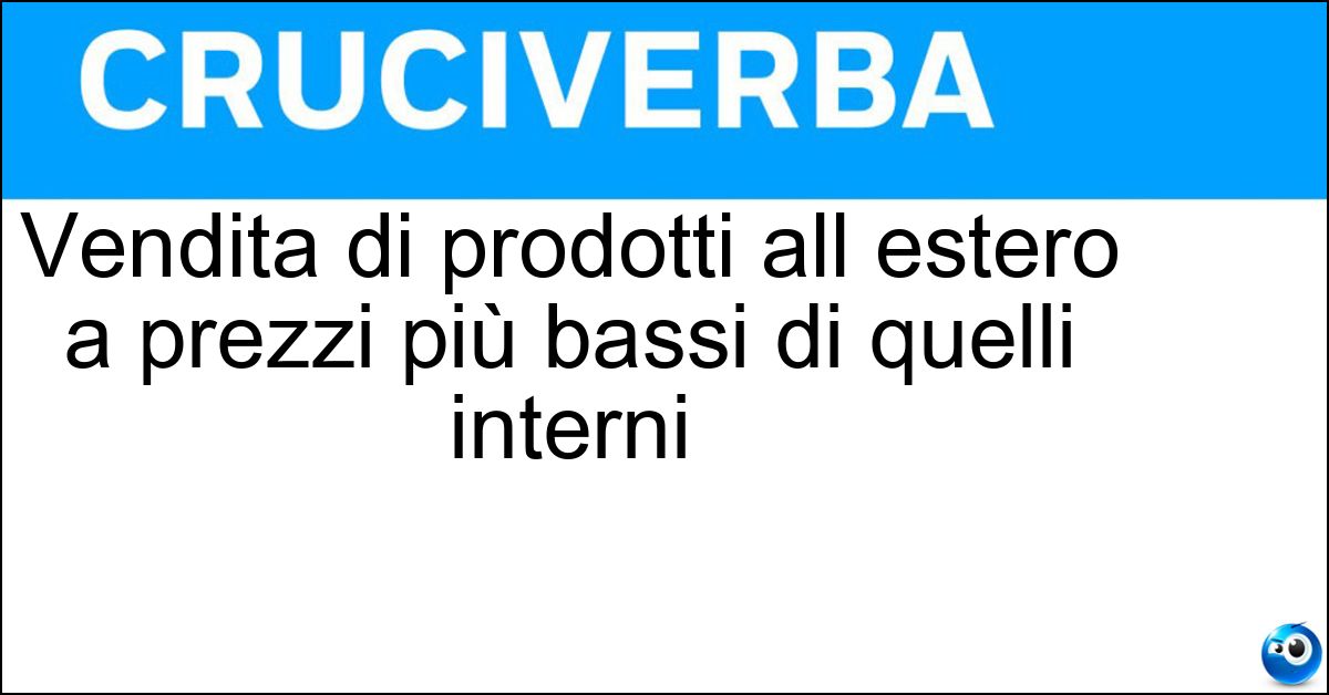Vendita di prodotti all estero a prezzi più bassi di quelli interni Soluzione Vendita di prodotti all estero a prezzi più bassi di quelli interni - Dumping