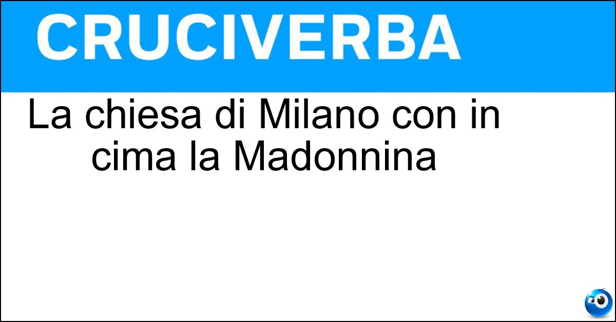 La chiesa di Milano con in cima la Madonnina Soluzione La chiesa di Milano con in cima la Madonnina - Duomo