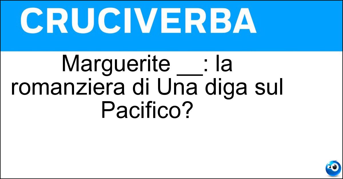 Marguerite __: la romanziera di Una diga sul Pacifico? Marguerite __: la romanziera di Una diga sul Pacifico?