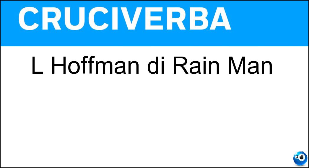 L Hoffman di Rain Man Soluzione Cruciverba: L Hoffman di Rain Man - Risposta Dustin