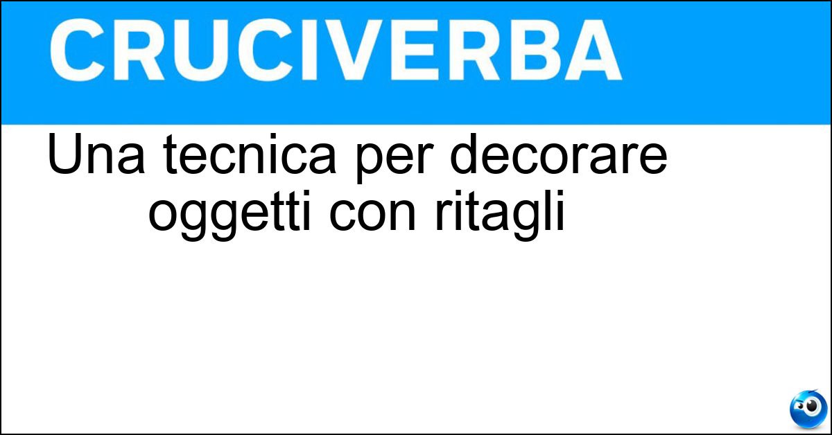 Una tecnica per decorare oggetti con ritagli Una tecnica per decorare oggetti con ritagli