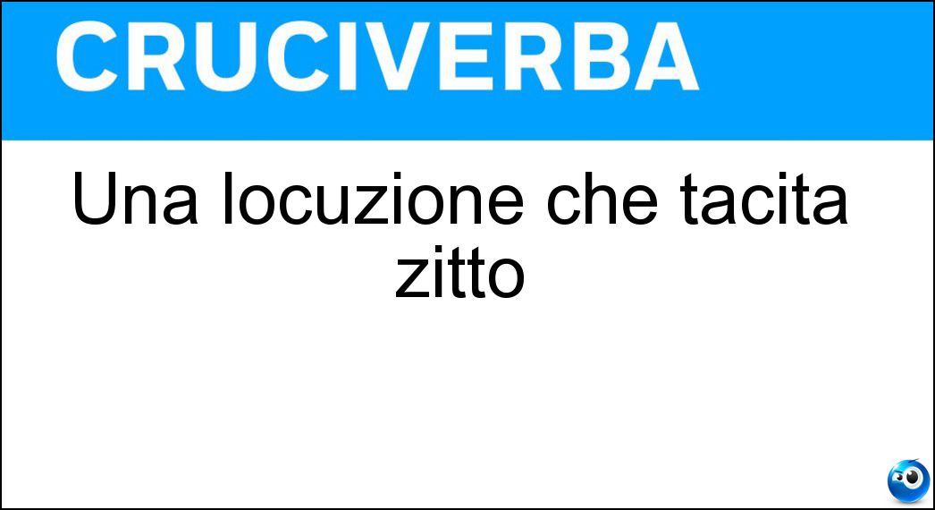 Una locuzione che tacita zitto Soluzione Una locuzione che tacita zitto - E Mosca