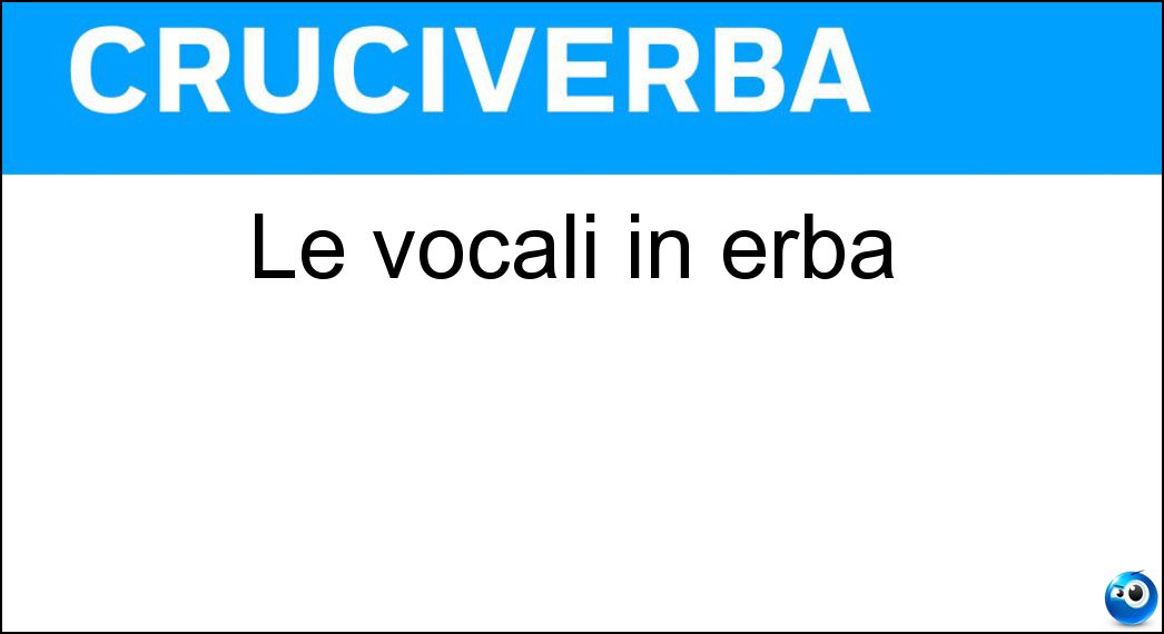 Le vocali in erba Soluzione Cruciverba: Le vocali in erba - Risposta Ea