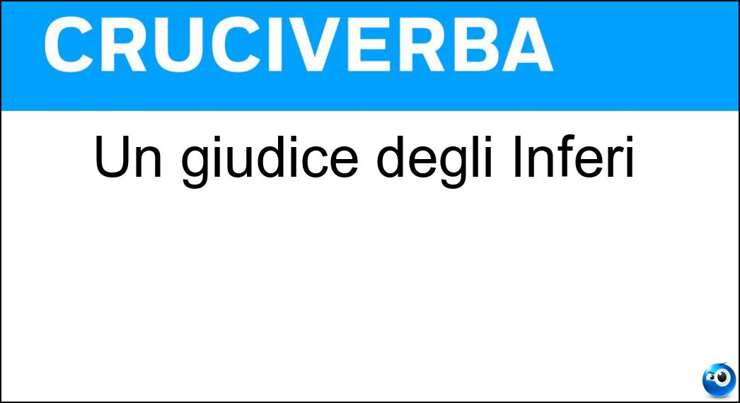 Un giudice degli Inferi Soluzione Cruciverba: Un giudice degli Inferi - Risposta Eaco