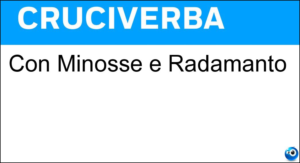 Con Minosse e Radamanto Soluzione Cruciverba: Con Minosse e Radamanto - Risposta Eaco