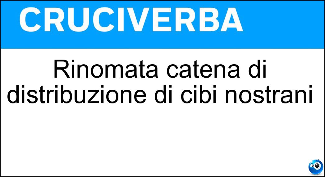 Rinomata catena di distribuzione di cibi nostrani Soluzione Cruciverba: Rinomata catena di distribuzione di cibi nostrani - Risposta Eataly