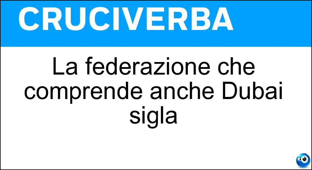 La federazione che comprende anche Dubai sigla Soluzione La federazione che comprende anche Dubai sigla - Eau