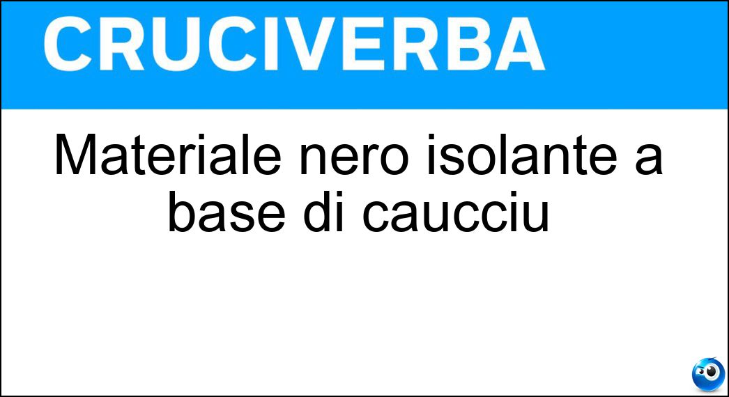 Materiale nero isolante a base di caucciù