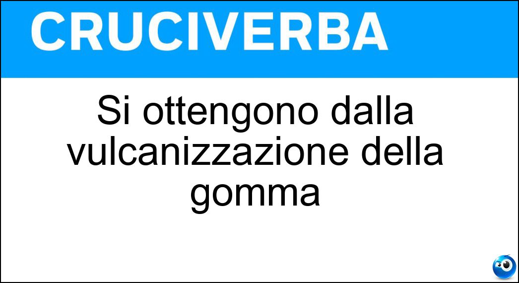 Si ottengono dalla vulcanizzazione della gomma Soluzione Cruciverba: Si ottengono dalla vulcanizzazione della gomma - Risposta Ebaniti