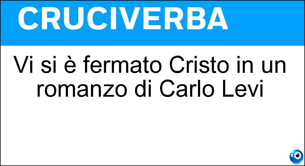 Vi si è fermato Cristo in un romanzo di Carlo Levi Soluzione Vi si è fermato Cristo in un romanzo di Carlo Levi - Eboli