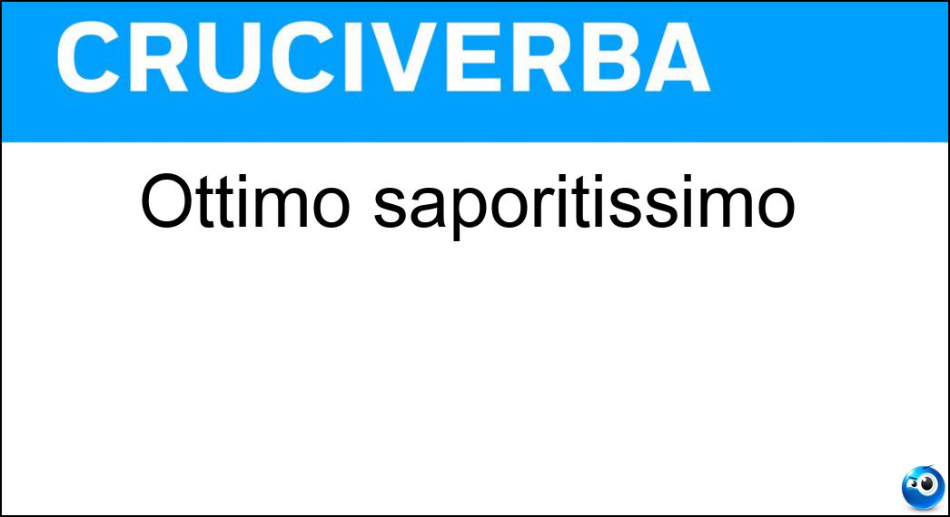 Ottimo saporitissimo Soluzione Cruciverba: Ottimo saporitissimo - Risposta Eccellente