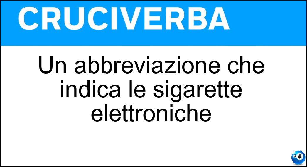 Un abbreviazione che indica le sigarette elettroniche Soluzione Un abbreviazione che indica le sigarette elettroniche - Ecig