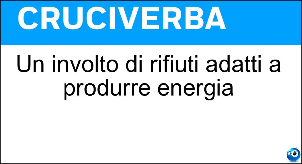 Un involto di rifiuti adatti a produrre energia Soluzione Cruciverba: Un involto di rifiuti adatti a produrre energia - Risposta Ecoballa