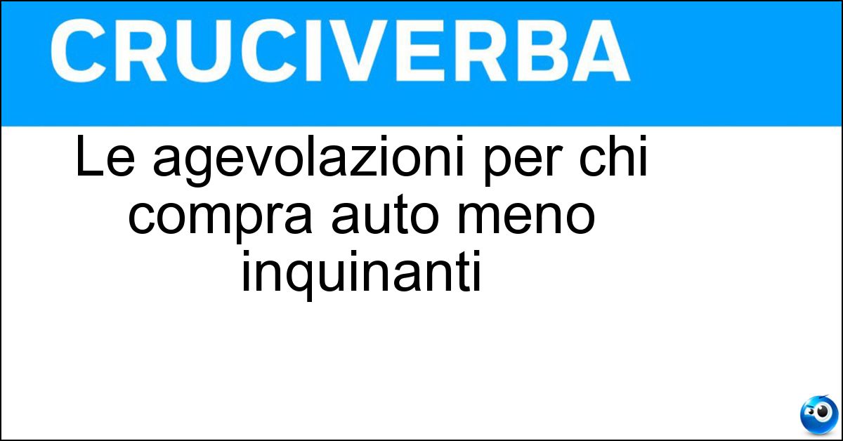 Le agevolazioni per chi compra auto meno inquinanti Soluzione Le agevolazioni per chi compra auto meno inquinanti - Ecoincentivi