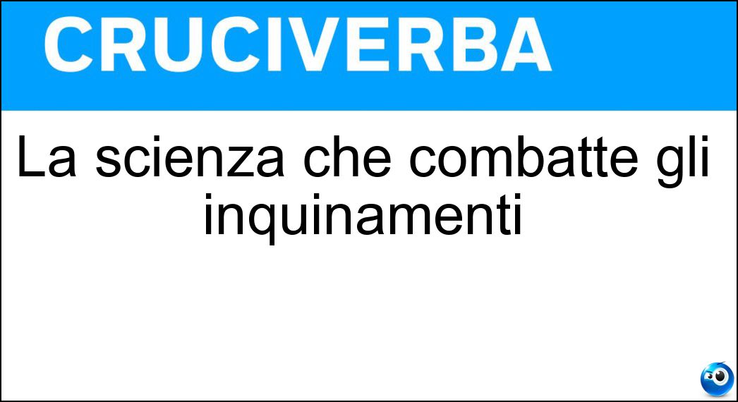 La scienza che combatte gli inquinamenti