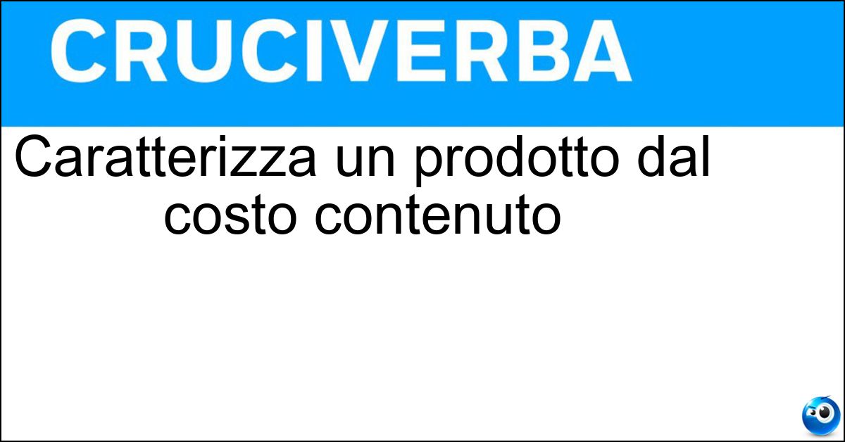 Caratterizza un prodotto dal costo contenuto Caratterizza un prodotto dal costo contenuto
