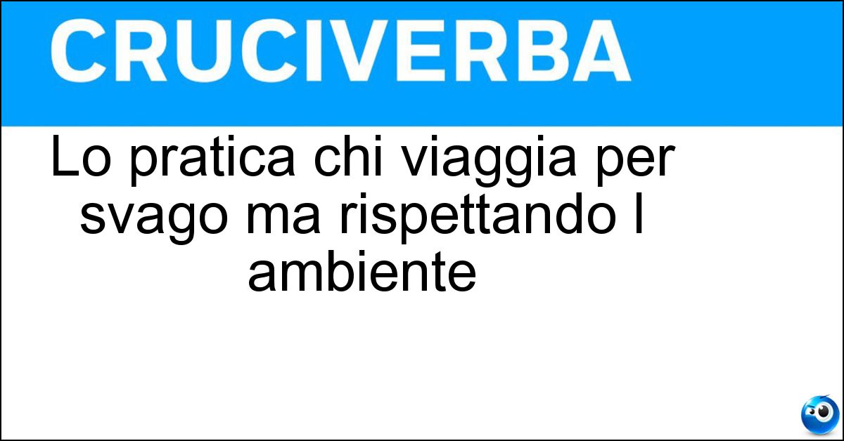 Lo pratica chi viaggia per svago ma rispettando l ambiente