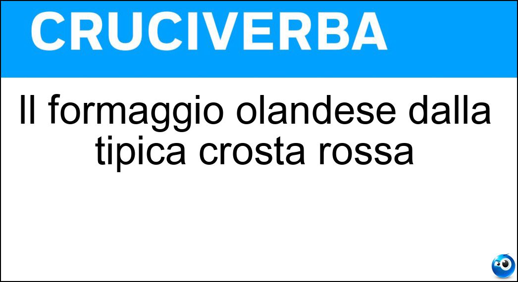Il formaggio olandese dalla tipica crosta rossa Soluzione Il formaggio olandese dalla tipica crosta rossa - Edam