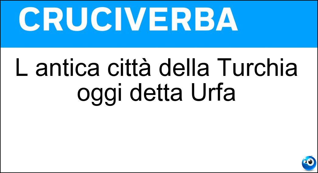 L antica città della Turchia oggi detta Urfa