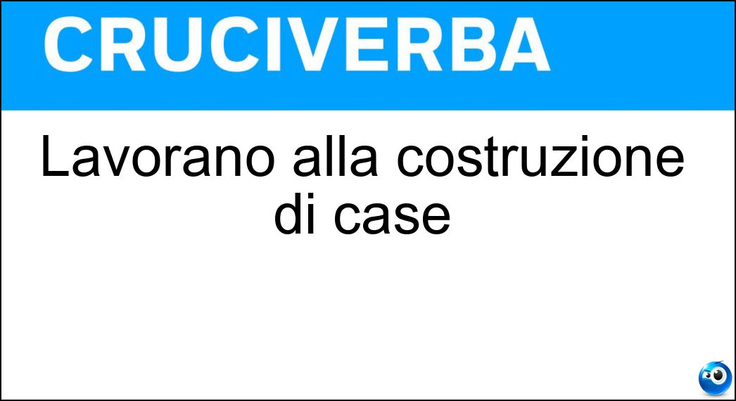 Lavorano alla costruzione di case