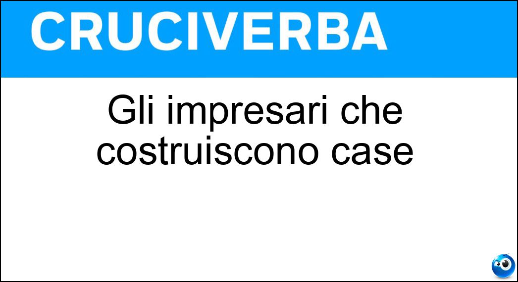 Gli impresari che costruiscono case