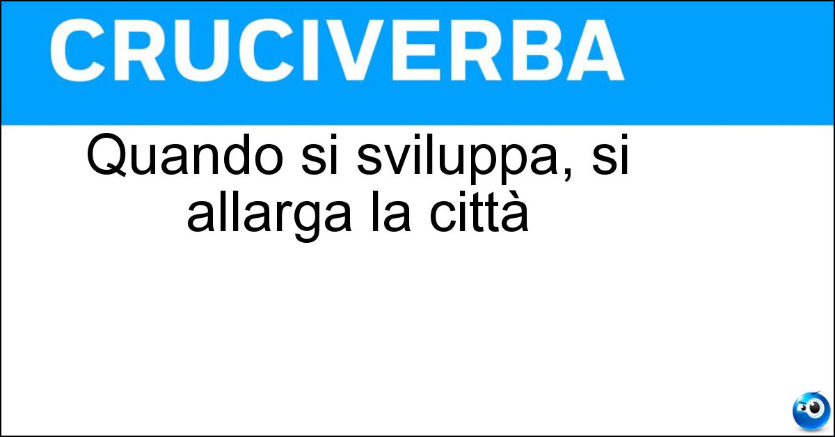 Quando si sviluppa, si allarga la città Soluzione Quando si sviluppa, si allarga la città - Edilizia