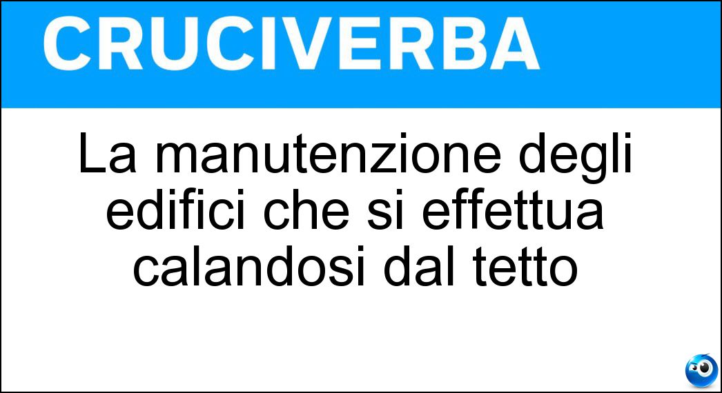 La manutenzione degli edifici che si effettua calandosi dal tetto