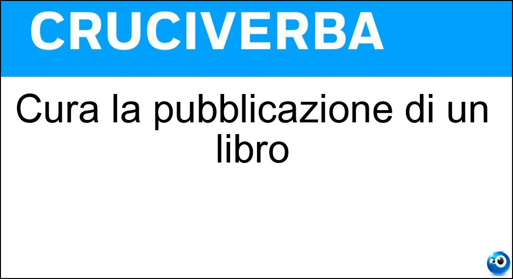 Cura la pubblicazione di un libro Soluzione Cruciverba: Cura la pubblicazione di un libro - Risposta Editor