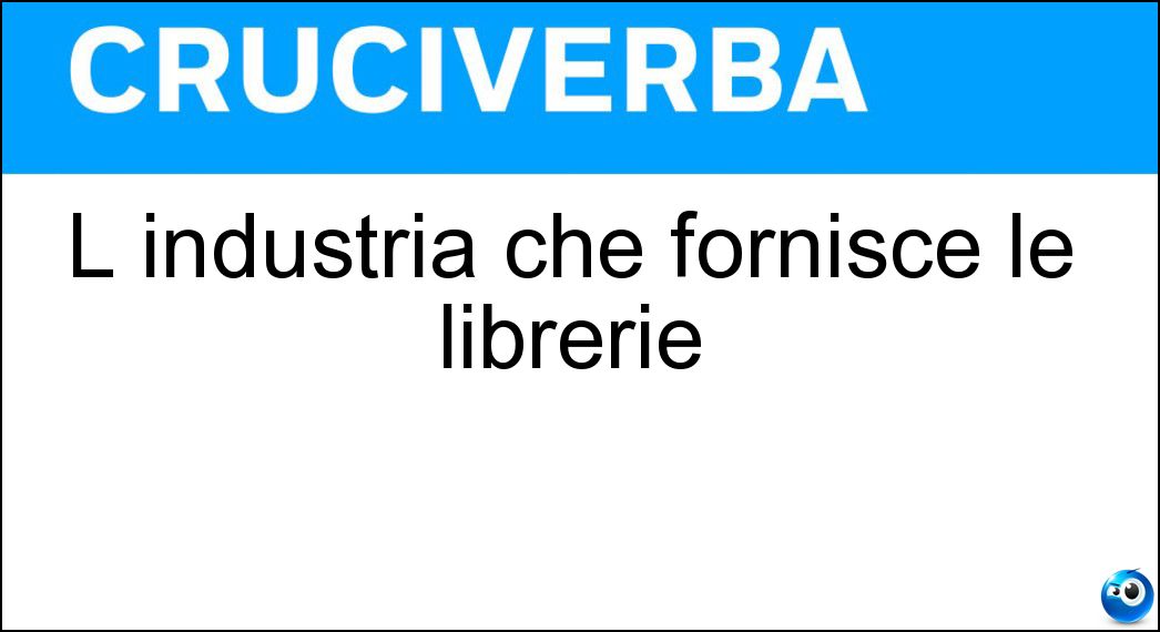L industria che fornisce le librerie Soluzione Cruciverba: L industria che fornisce le librerie - Risposta Editoria