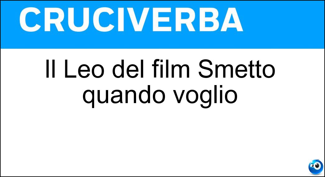 Il Leo del film Smetto quando voglio Soluzione Il Leo del film Smetto quando voglio - Edoardo