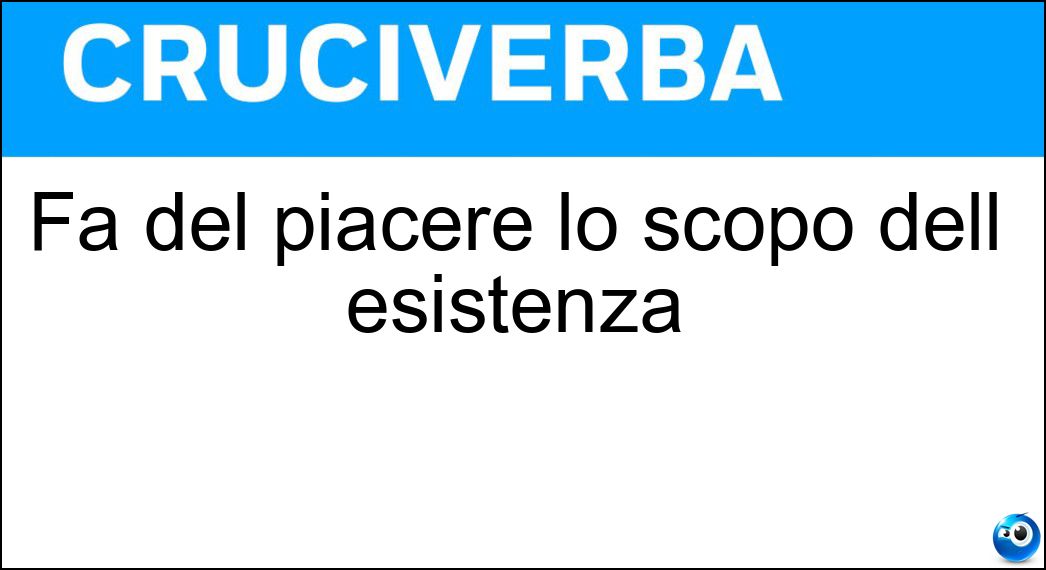 Fa del piacere lo scopo dell esistenza