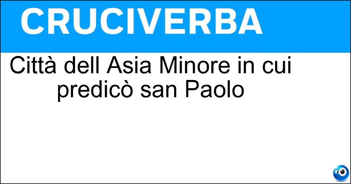 Città dell Asia Minore in cui predicò san Paolo Soluzione Città dell Asia Minore in cui predicò san Paolo - Efeso