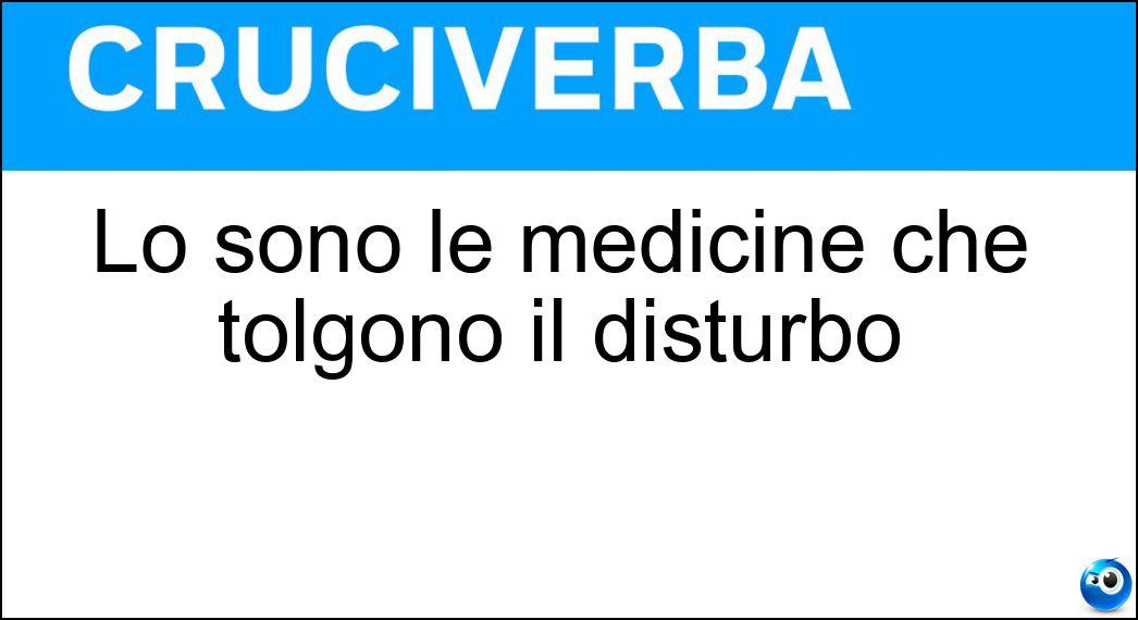 Lo sono le medicine che tolgono il disturbo