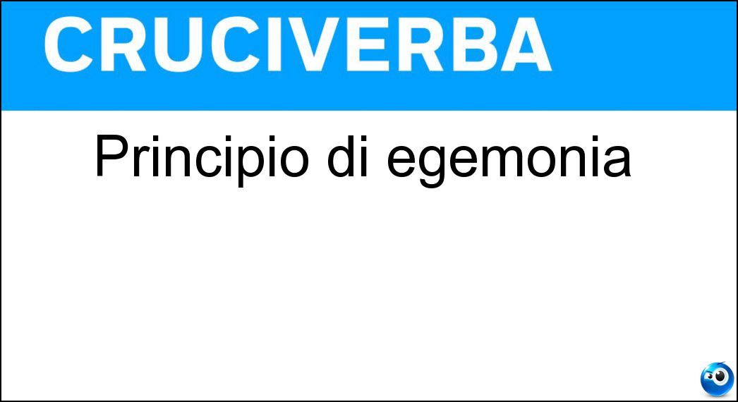 Principio di egemonia Soluzione Cruciverba: Principio di egemonia - Risposta Eg