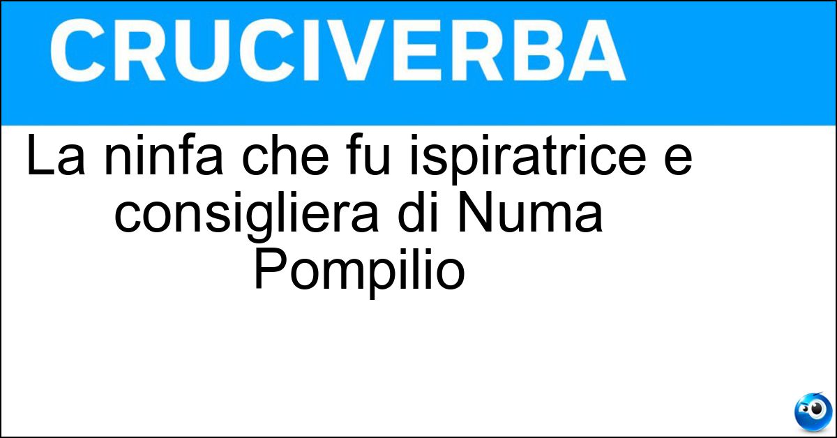 Soluzione La ninfa che fu ispiratrice e consigliera di Numa Pompilio - Egeria