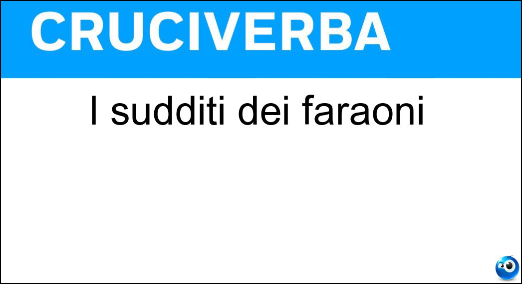 I sudditi dei faraoni Soluzione Cruciverba: I sudditi dei faraoni - Risposta Egizi