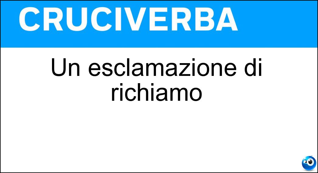 Un esclamazione di richiamo Soluzione Un esclamazione di richiamo - Ehi