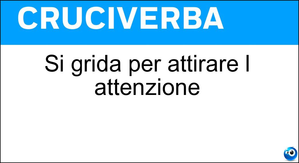 Si grida per attirare l attenzione Soluzione Si grida per attirare l attenzione - Ehi