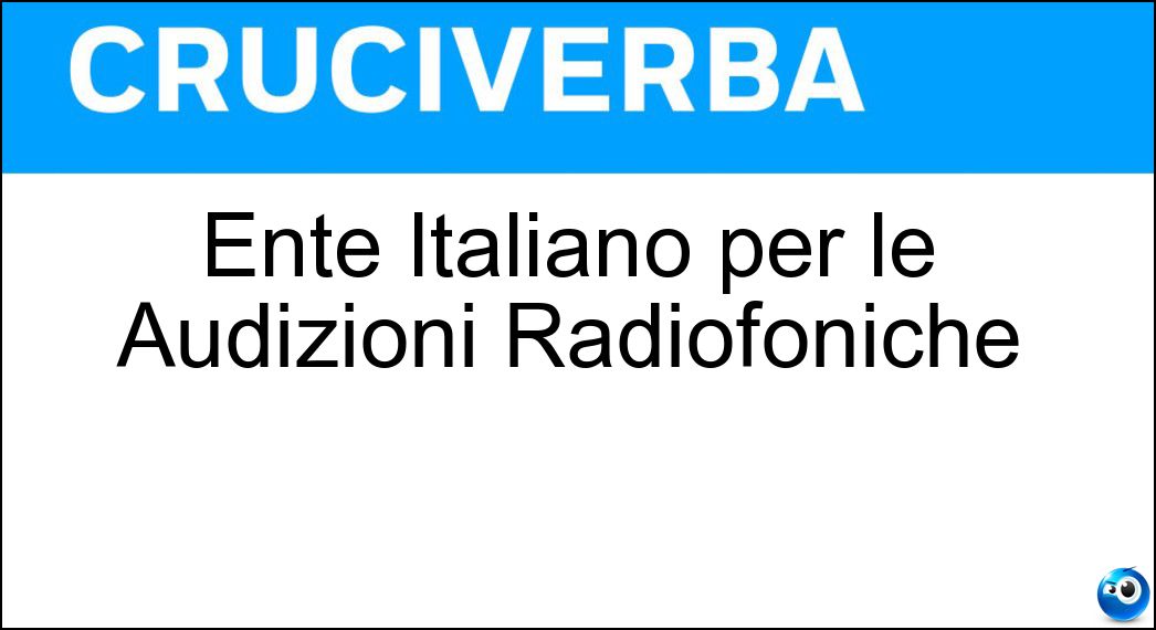 Ente Italiano per le Audizioni Radiofoniche Soluzione Cruciverba: Ente Italiano per le Audizioni Radiofoniche - Risposta Eiar