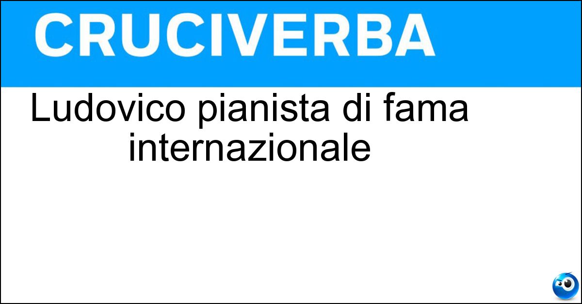 Ludovico pianista di fama internazionale Soluzione Ludovico pianista di fama internazionale - Einaudi