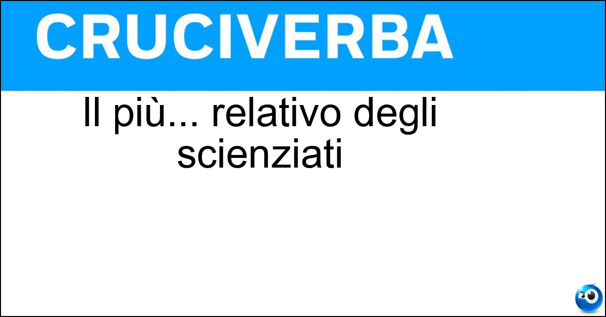 Il più... relativo degli scienziati Soluzione Il più... relativo degli scienziati - Einstein