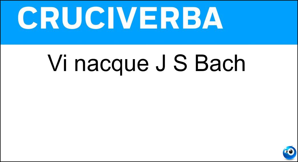 Vi nacque J S Bach Soluzione Vi nacque J S Bach - Eisenach