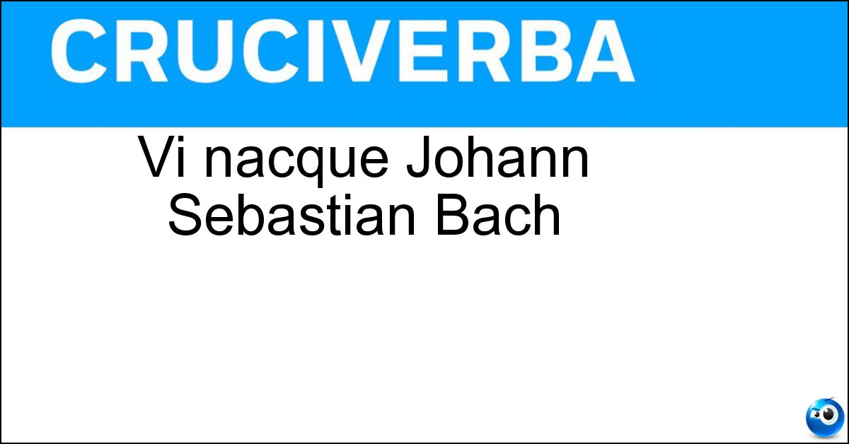 Vi nacque Johann Sebastian Bach Vi nacque Johann Sebastian Bach