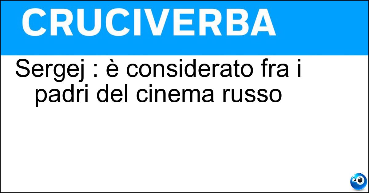 Sergej : è considerato fra i padri del cinema russo Soluzione Sergej : è considerato fra i padri del cinema russo - Eisenstein