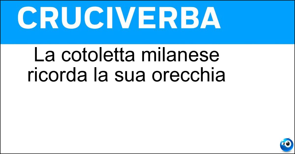 La cotoletta milanese ricorda la sua orecchia Soluzione La cotoletta milanese ricorda la sua orecchia - Elefante