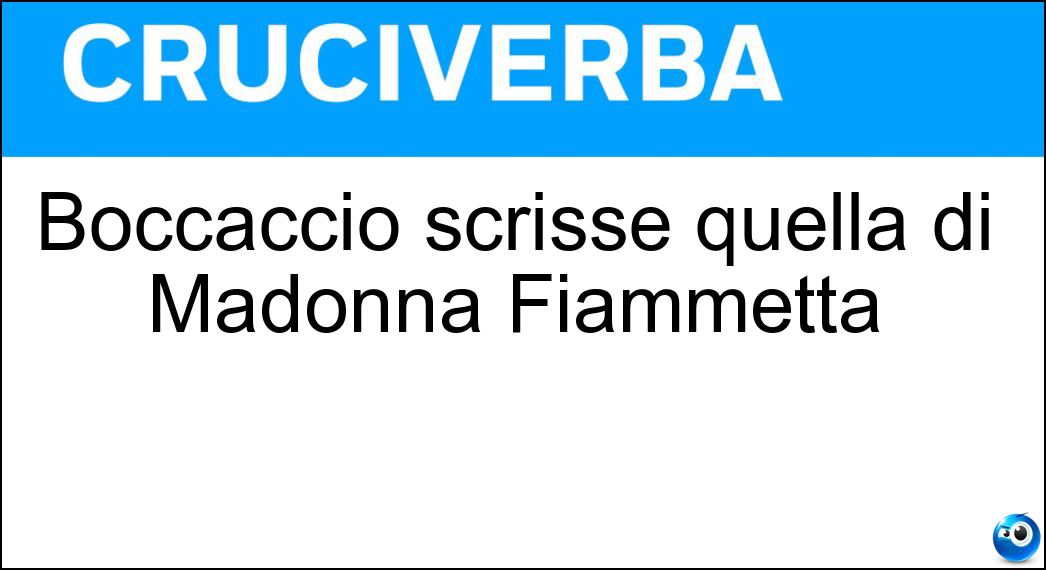 Boccaccio scrisse quella di Madonna Fiammetta Soluzione Cruciverba: Boccaccio scrisse quella di Madonna Fiammetta - Risposta Elegia