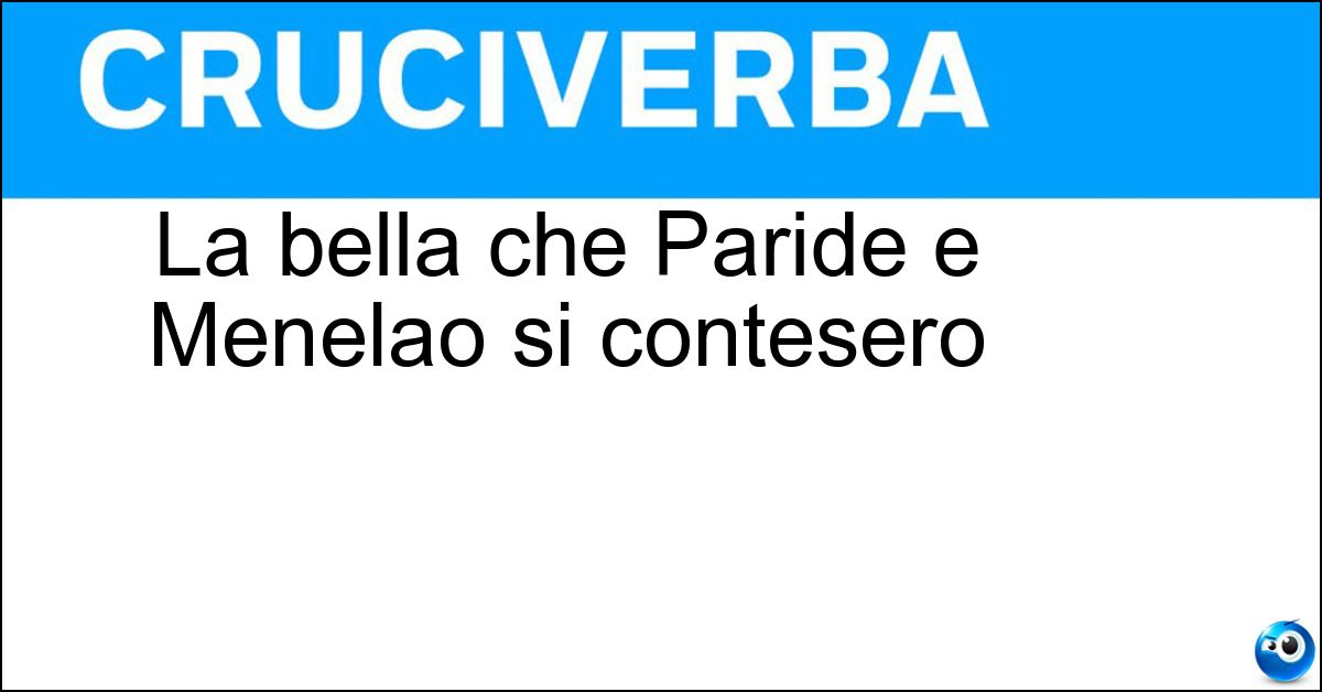La bella che Paride e Menelao si contesero Soluzione La bella che Paride e Menelao si contesero - Elena