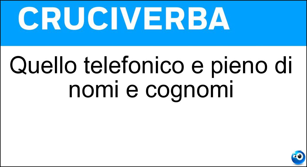 Quello telefonico è pieno di nomi e cognomi Soluzione Quello telefonico è pieno di nomi e cognomi - Elenco