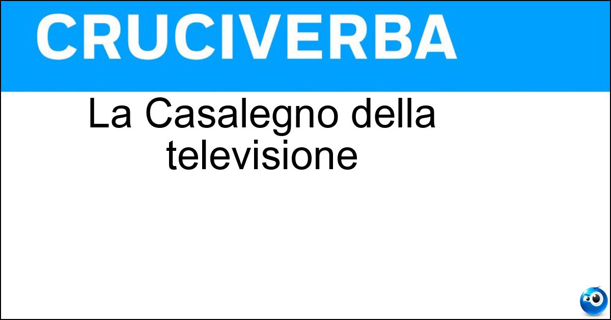 La Casalegno della televisione Soluzione La Casalegno della televisione - Elenoire