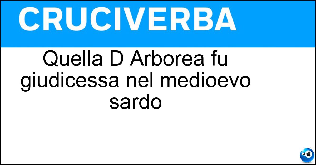 Quella D Arborea fu giudicessa nel medioevo sardo Soluzione Quella D Arborea fu giudicessa nel medioevo sardo - Eleonora